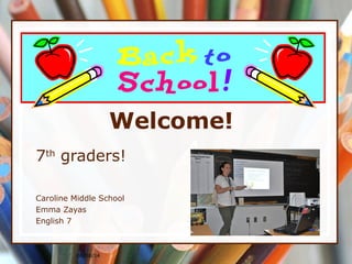 06/08/14
Welcome!
7th
graders!
Caroline Middle School
Emma Zayas
English 7
 