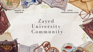Zaye d
University
Community
ICB102
22489 Expressive clarity
Rawan Al - Ali
202317646
 