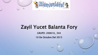 Zayil Yucet Balanta Fory
GRUPO: 200610_ 344
10 De Octubre Del 2015
 