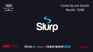 slurp.ai powered by
Come by our booth
Booth: 7108
#NRF2019
 