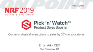 Converts physical interactions to sales by 30% in your stores
Erhan Ark - CEO
San Francisco, CA
 