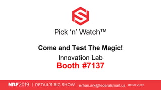 Come and Test The Magic!
Innovation Lab
Booth #7137
erhan.ark@federalsmart.us
 