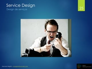 Marcelo Negrini – mnegrini@mnmark.com
Service Design
Design de serviços 25
 