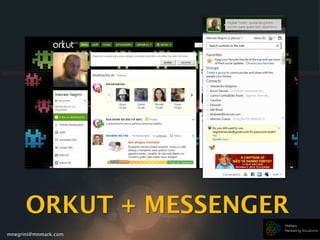mnegrini@mnmark.com
ORKUT + MESSENGER
 