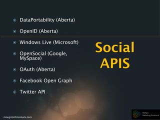 mnegrini@mnmark.com
Social
APIS
 DataPortability (Aberta)
 OpenID (Aberta)
 Windows Live (Microsoft)
 OpenSocial (Google,
MySpace)
 OAuth (Aberta)
 Facebook Open Graph
 Twitter API
 