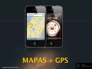 mnegrini@mnmark.com
MAPAS + GPS
 