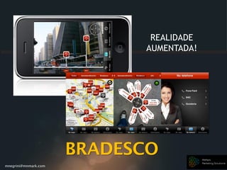 mnegrini@mnmark.com
BRADESCO
REALIDADE
AUMENTADA!
 