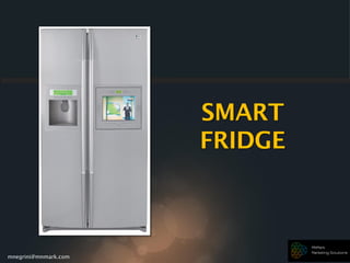 mnegrini@mnmark.com
SMART
FRIDGE
 