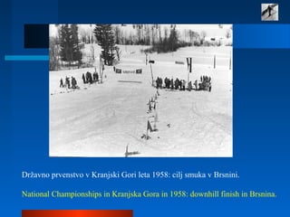 Državno prvenstvo v Kranjski Gori leta 1958: cilj smuka v Brsnini.
National Championships in Kranjska Gora in 1958: downhill finish in Brsnina.
 