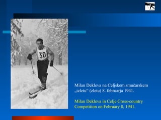 Milan Dekleva na Celjskem smučarskem
„izletu“ (zletu) 8. februarja 1941.
Milan Dekleva in Celje Cross-country
Competition on February 8, 1941.
 