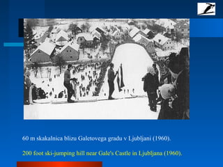 60 m skakalnica blizu Galetovega gradu v Ljubljani (1960).
200 foot ski-jumping hill near Gale's Castle in Ljubljana (1960).
 