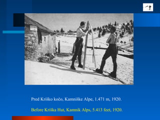 Pred Kriško kočo, Kamniške Alpe, 1.471 m, 1920.
Before Kriška Hut, Kamnik Alps, 5.413 feet, 1920.
 