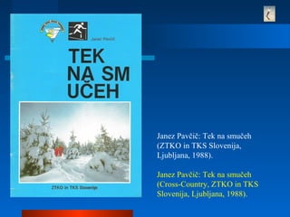 Janez Pavčič: Tek na smučeh
(ZTKO in TKS Slovenija,
Ljubljana, 1988).
Janez Pavčič: Tek na smučeh
(Cross-Country, ZTKO in TKS
Slovenija, Ljubljana, 1988).
 