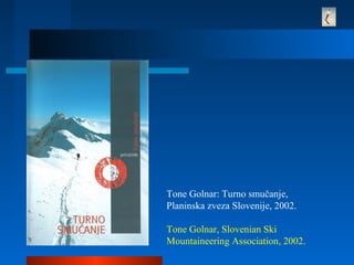 Tone Golnar: Turno smučanje,
Planinska zveza Slovenije, 2002.
Tone Golnar, Slovenian Ski
Mountaineering Association, 2002.
 