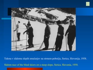 Tekma v slalomu slepih smučarjev na strmem pobočju, Sorica, Slovenija, 1958.
Slalom race of the blind skiers on a steep slope, Sorica. Slovenia, 1958.
 
