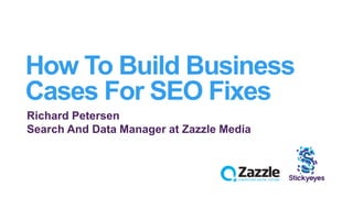 Richard Petersen
Search And Data Manager at Zazzle Media
How To Build Business
Cases For SEO Fixes
 