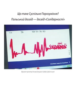 Що таке Суспільне Порозуміння?
Польський досвід — досвід «Солідарності»
ФрагментпрезентаціїЧєславаБілецького«Свобода.Зробитосам!»
 