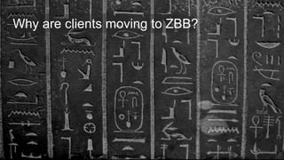 Why are clients moving to ZBB?
 