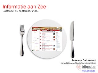 Informatie aan Zee Rosemie Callewaert metadata ontwikkeling en -presentatie www.bibnet.be   Oostende, 10 september 2009 