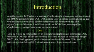 Introduction
• Avant la création de Windows, le système d'exploitation le plus courant qui fonctionnait
sur IBM PC compati...