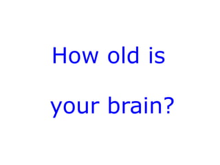 How old is  your brain? 