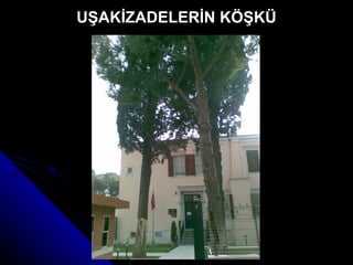 UŞAKİZADELERİN KÖŞKÜ 