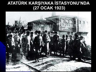 ATATÜRK KARŞIYAKA İSTASYONU’NDA  (27 OCAK 1923) 