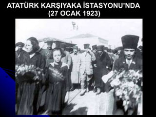 ATATÜRK KARŞIYAKA İSTASYONU’NDA  (27 OCAK 1923) 