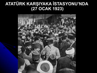 ATATÜRK KARŞIYAKA İSTASYONU’NDA  (27 OCAK 1923) 
