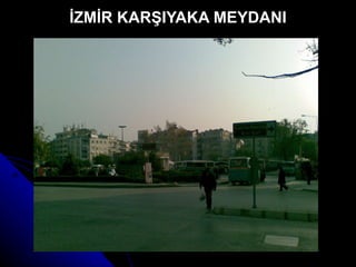 İZMİR KARŞIYAKA MEYDANI 