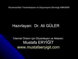 Karamanlılar Yardımlaşma ve Dayanışma Derneği ANKARA Hazırlayan:  Dr. Ali GÜLER İnternet Ortamı için Düzenleyen ve Aktaran: Mustafa ERYİĞİT www.mustafaeryigit.com 