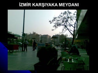 İZMİR KARŞIYAKA MEYDANI 