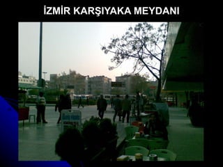 İZMİR KARŞIYAKA MEYDANI 