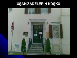 UŞAKİZADELERİN KÖŞKÜ 