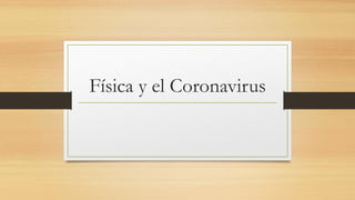 Física y el Coronavirus
 