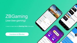 A product of ZBunker
ZBGaming
(zee-bee-gaming)
A vision to make India the Gaming Hub of the world
 