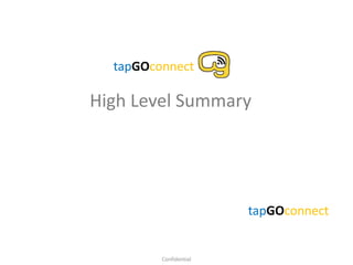 High Level Summary
tapGOconnect
Confidential
tapGOconnect
 