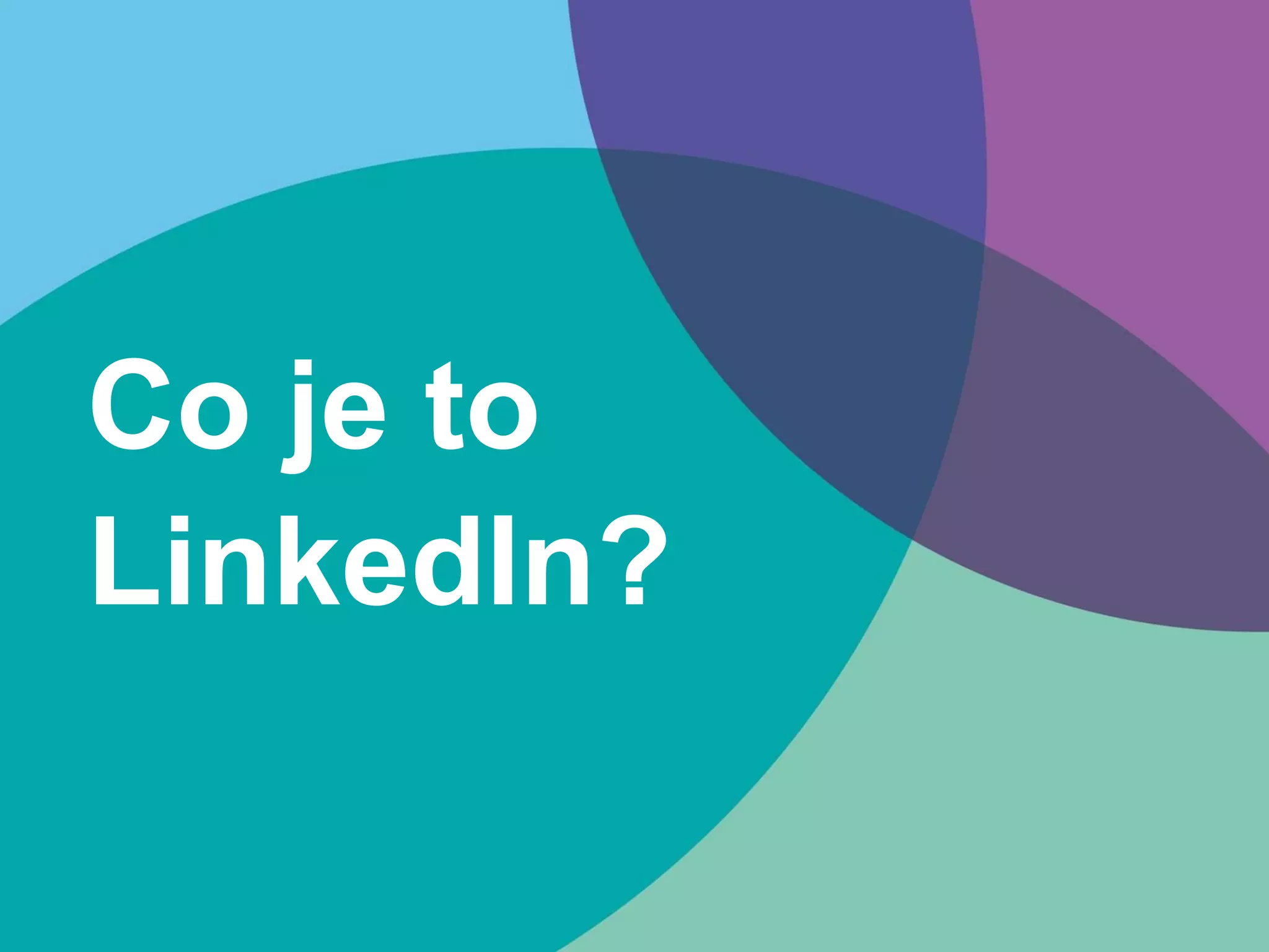 Co je to
LinkedIn?
 