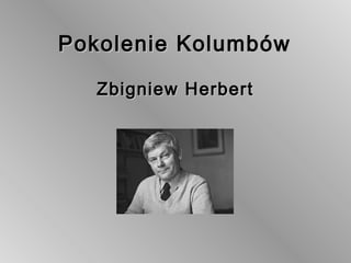 Pokolenie Kolumbów

  Zbigniew Herbert
 