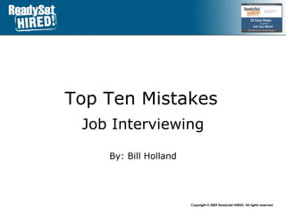 Top Ten Mistakes   Job Interviewing By: Bill Holland 