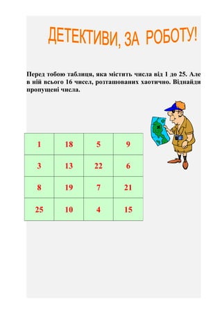 - 4 –
Розмісти числа так, щоб добуток будь яких трьох чисел
на одній прямій дорівнював 60 і ти переможеш вітряк!
 