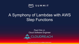A Symphony of Lambdas with AWS
Step Functions
Paul Chin Jr.
Cloud Software Engineer
 
