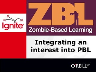 Integrating an
interest into PBL
 