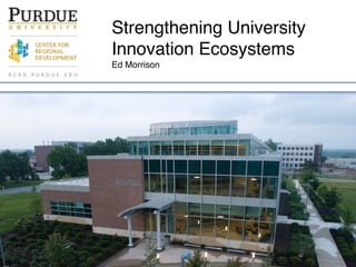 1 
Strengthening University 
Innovation Ecosystems 
Ed Morrison 
 