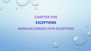 CHAPTER FIVE
EXCEPTIONS
HANDLING ERRORS WITH EXCEPTIONS
 