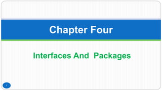 Interfaces And Packages
Chapter Four
1
 