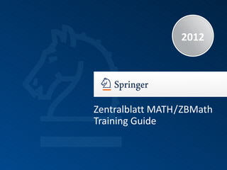 2012




Zentralblatt MATH / ZBMath
Training Guide
 
