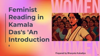 Feminist
Reading in
Kamala
Das's 'An
Introduction
'
Prepared by Bhavyata Kukadiya
1
 