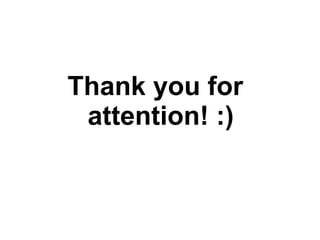 Thank you for
attention! :)
 