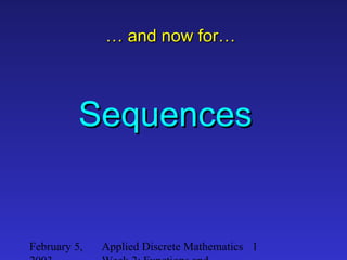 February 5, Applied Discrete Mathematics 1
…… and now for…and now for…
SequencesSequences
 